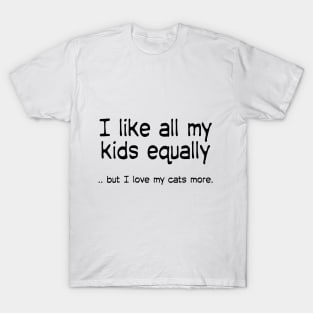 I like all my kids equally … but I love my cats more T-Shirt